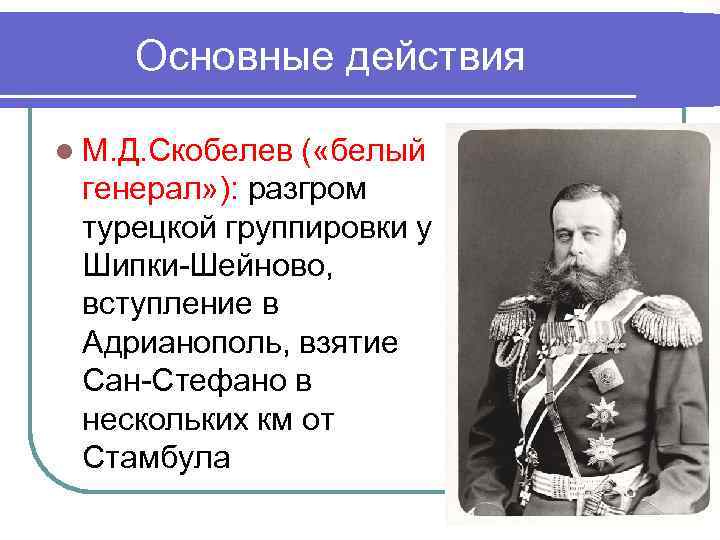 Основные действия l М. Д. Скобелев ( «белый генерал» ): разгром турецкой группировки у