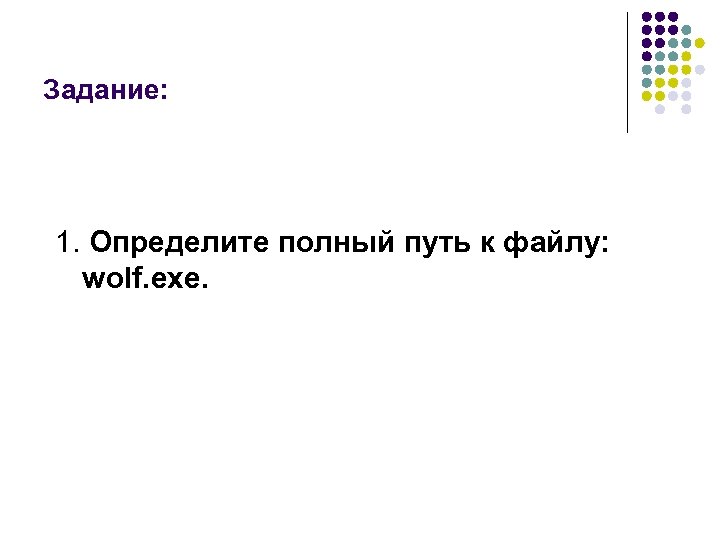 Задание: 1. Определите полный путь к файлу: wolf. exe. 