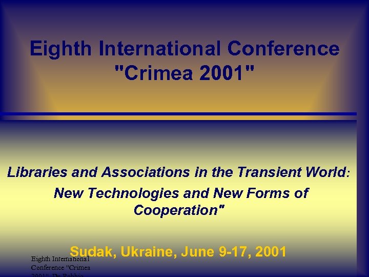 Eighth International Conference "Crimea 2001" Libraries and Associations in the Transient World: New Technologies