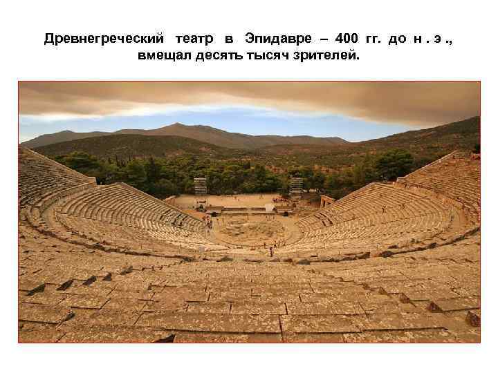 Древнегреческий театр в Эпидавре – 400 гг. до н. э. , вмещал десять тысяч