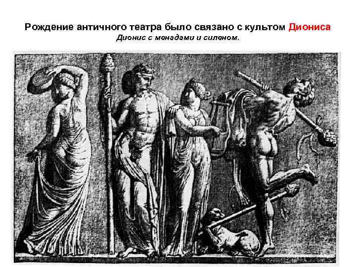 Рождение античного театра было связано с культом Диониса Дионис с менадами и силеном. 