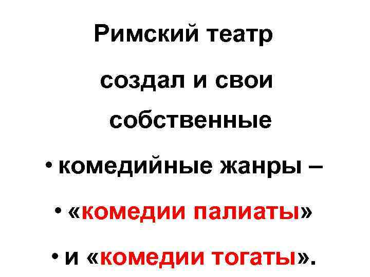 Римский театр создал и свои собственные • комедийные жанры – • «комедии палиаты» •