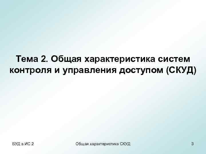 Тема 2. Общая характеристика систем контроля и управления доступом (СКУД) БУД в ИС 2
