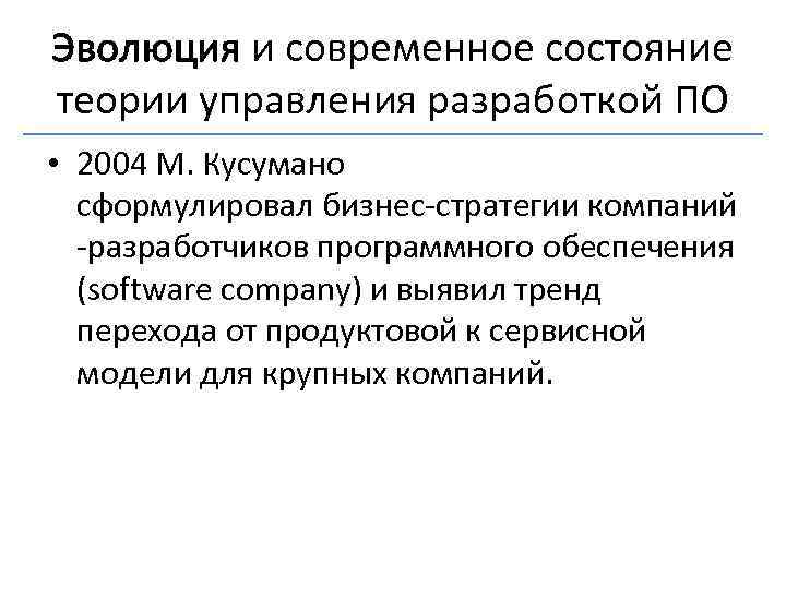 Эволюция и современное состояние теории управления разработкой ПО • 2004 М. Кусумано сформулировал бизнес-стратегии