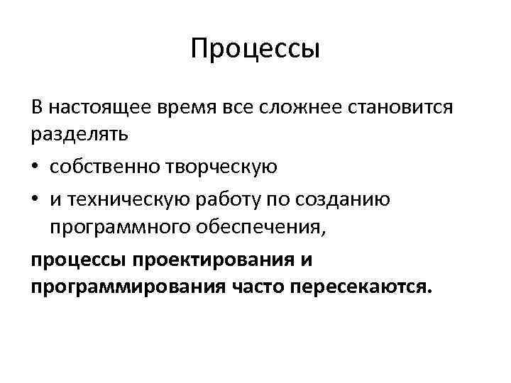 Процессы В настоящее время все сложнее становится разделять • собственно творческую • и техническую