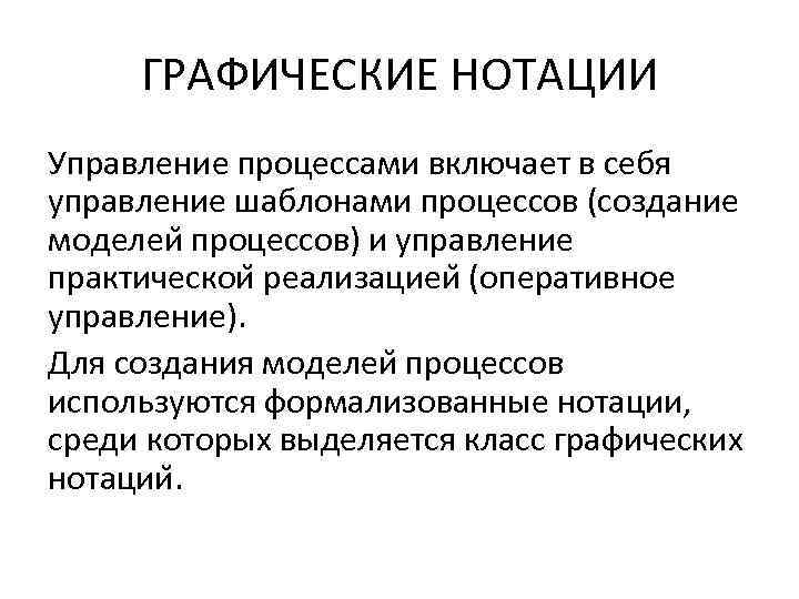 ГРАФИЧЕСКИЕ НОТАЦИИ Управление процессами включает в себя управление шаблонами процессов (создание моделеи процессов) и