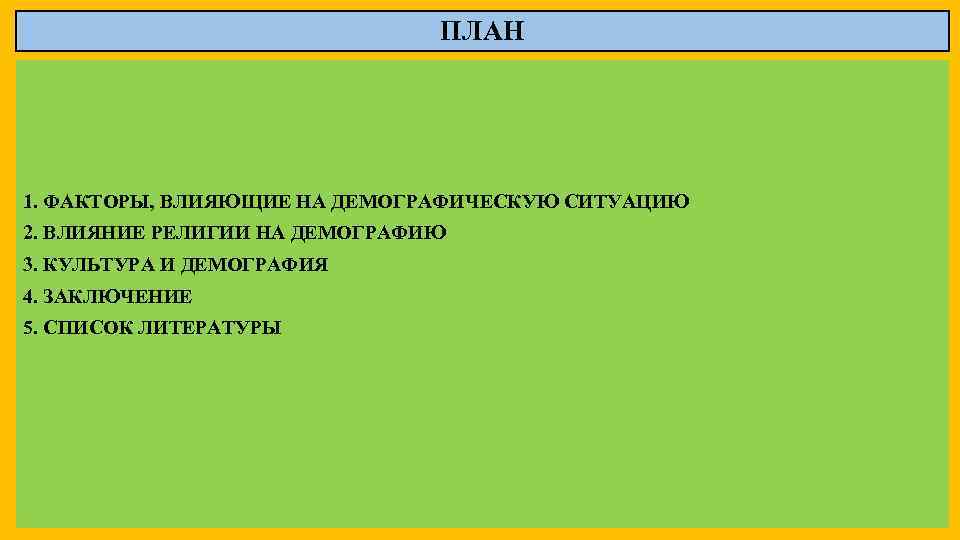 ПЛАН 1. ФАКТОРЫ, ВЛИЯЮЩИЕ НА ДЕМОГРАФИЧЕСКУЮ СИТУАЦИЮ 2. ВЛИЯНИЕ РЕЛИГИИ НА ДЕМОГРАФИЮ 3. КУЛЬТУРА