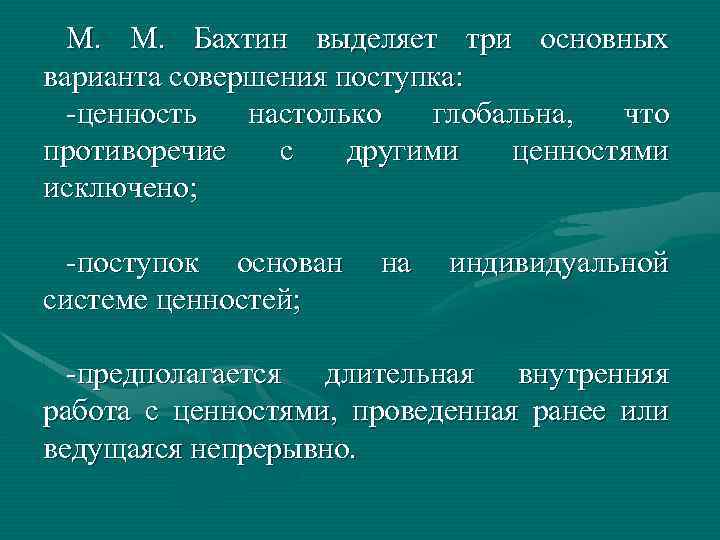 М. Бахтин выделяет три основных варианта совершения поступка: ценность настолько глобальна, что противоречие с