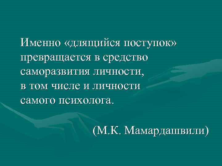 Именно «длящийся поступок» превращается в средство саморазвития личности, в том числе и личности самого