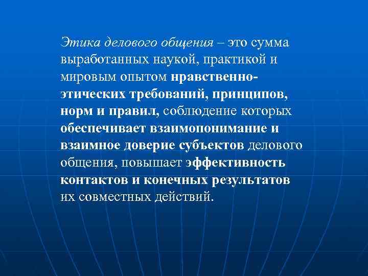 Этика делового общения – это сумма выработанных наукой, практикой и мировым опытом нравственноэтических требований,