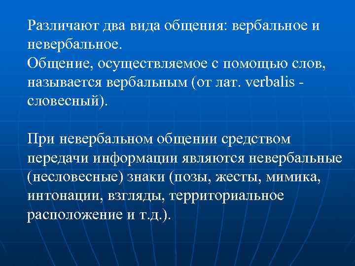 Различают два вида общения: вербальное и невербальное. Общение, осуществляемое с помощью слов, называется вербальным