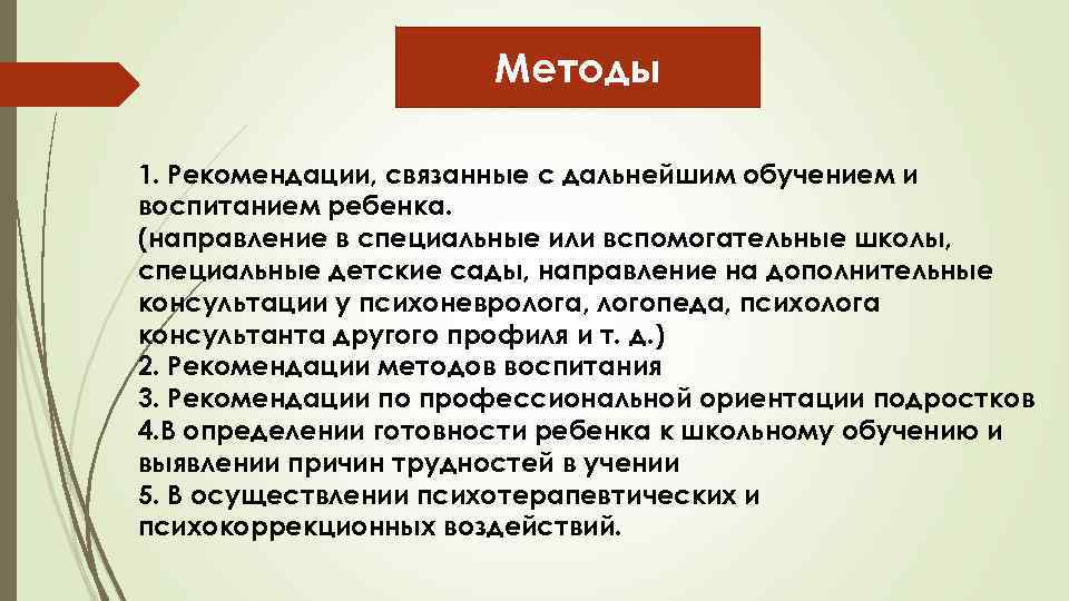 Методы 1. Рекомендации, связанные с дальнейшим обучением и воспитанием ребенка. (направление в специальные или