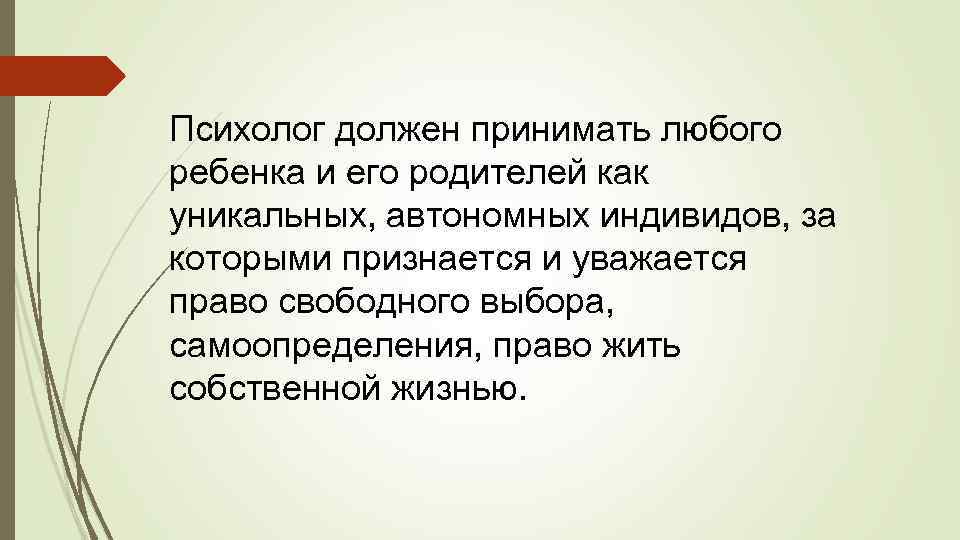 Психолог должен принимать любого ребенка и его родителей как уникальных, автономных индивидов, за которыми