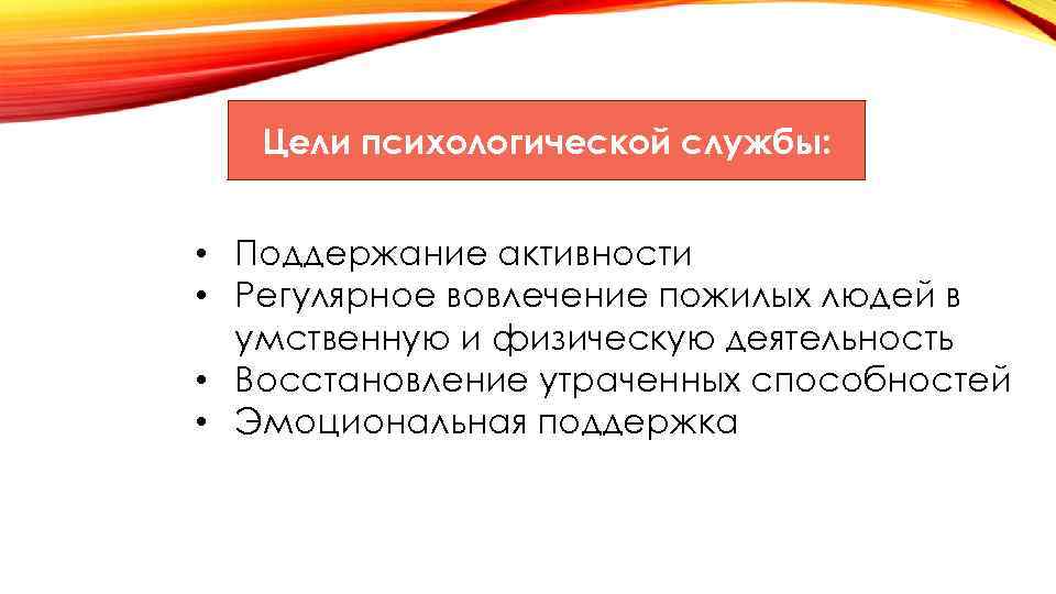 Цели психологической службы: • Поддержание активности • Регулярное вовлечение пожилых людей в умственную и