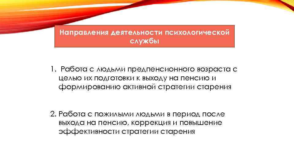Направления деятельности психологической службы 1. Работа с людьми предпенсионного возраста с целью их подготовки