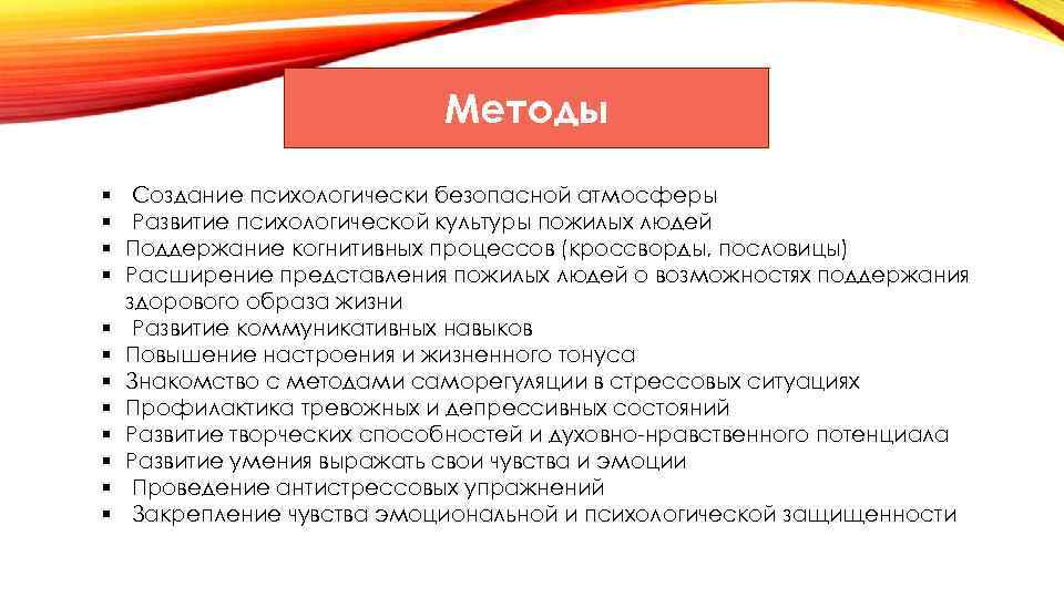 Методы § § § Создание психологически безопасной атмосферы Развитие психологической культуры пожилых людей Поддержание