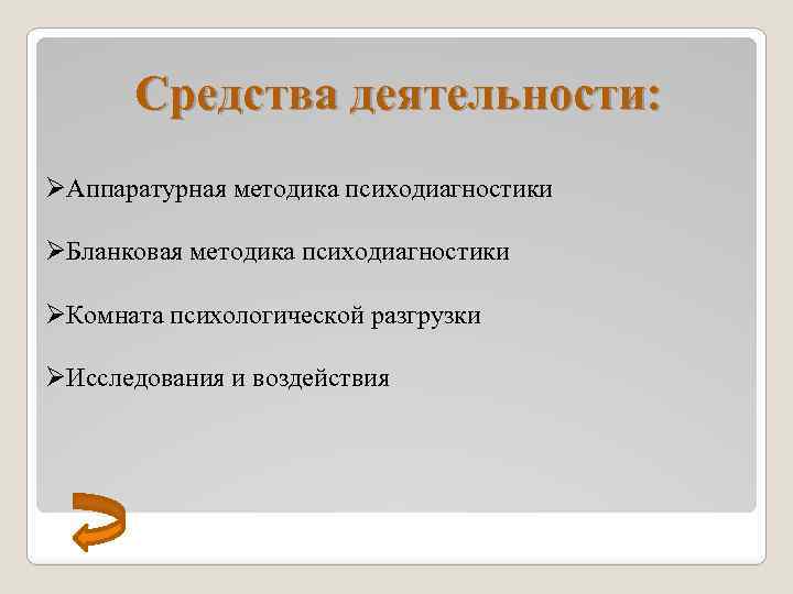 Средства деятельности: ØАппаратурная методика психодиагностики ØБланковая методика психодиагностики ØКомната психологической разгрузки ØИсследования и воздействия