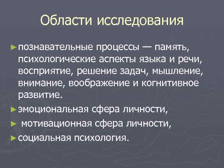 Области исследования ► познавательные процессы — память, психологические аспекты языка и речи, восприятие, решение