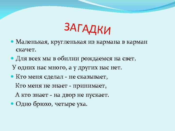 ЗАГАДКИ Маленькая, кругленькая из кармана в карман скачет. Для всех мы в обилии рождаемся