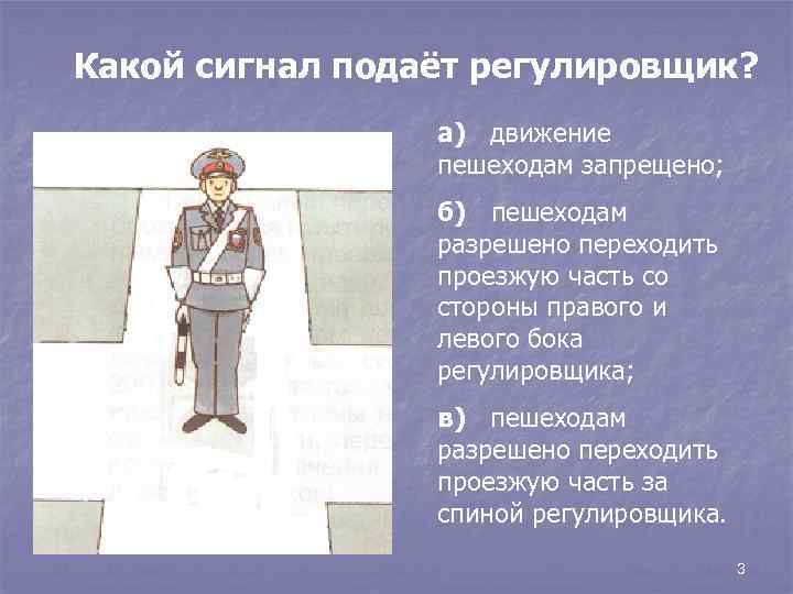 Какой сигнал подаёт регулировщик? а) движение пешеходам запрещено; б) пешеходам разрешено переходить проезжую часть