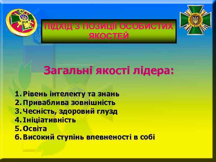 ПІДХІД З ПОЗИЦІЇ ОСОБИСТИХ ЯКОСТЕЙ Загальні якості лідера: 1. Рівень інтелекту та знань 2.