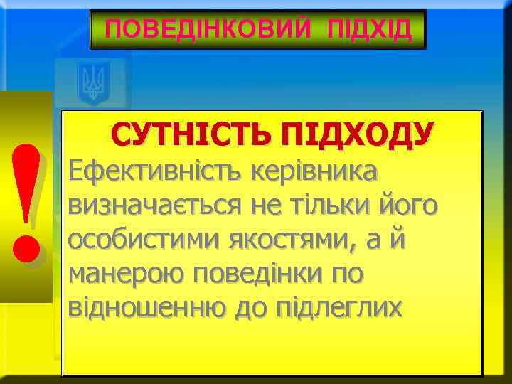 ! ПОВЕДІНКОВИЙ ПІДХІД СУТНІСТЬ ПІДХОДУ Ефективність керівника визначається не тільки його особистими якостями, а