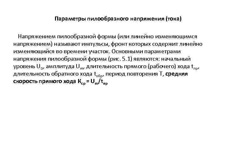 Параметры пилообразного напряжения (тока) Напряжением пилообразной формы (или линейно изменяющимся напряжением) называют импульсы, фронт