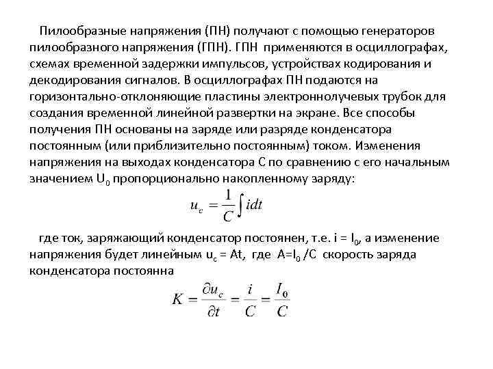 Пилообразные напряжения (ПН) получают с помощью генераторов пилообразного напряжения (ГПН). ГПН применяются в осциллографах,