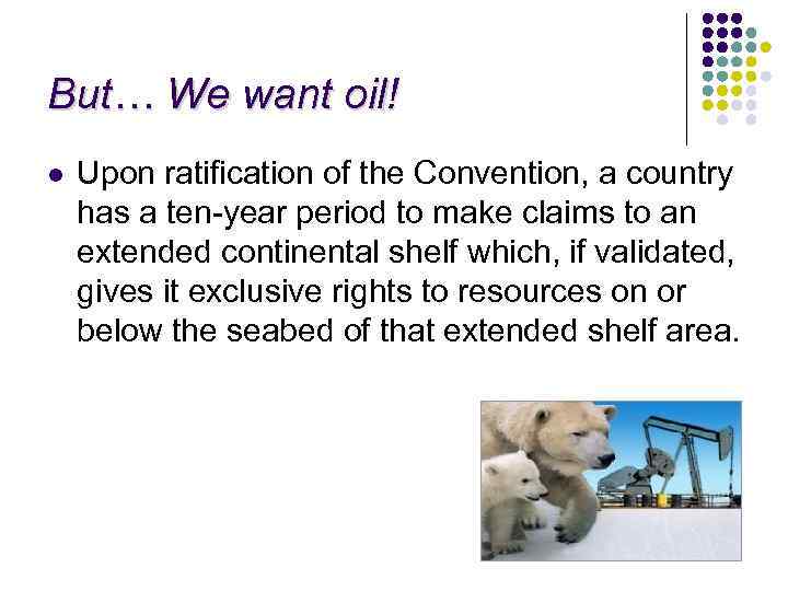 But… We want oil! l Upon ratification of the Convention, a country has a