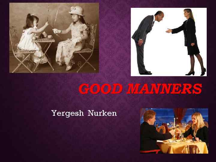GOOD MANNERS Yergesh Nurken 