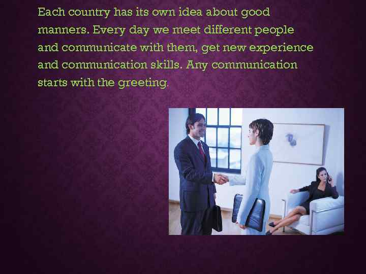 Each country has its own idea about good manners. Every day we meet different