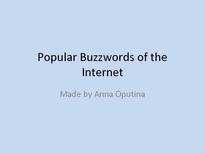 Popular Buzzwords of the Internet Made by Anna Oputina 