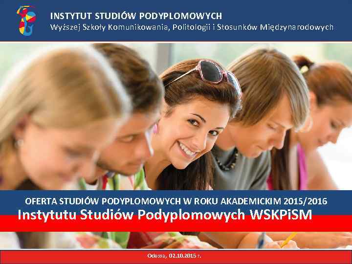 INSTYTUT STUDIÓW PODYPLOMOWYCH Wyższej Szkoły Komunikowania, Politologii i Stosunków Międzynarodowych OFERTA STUDIÓW PODYPLOMOWYCH W
