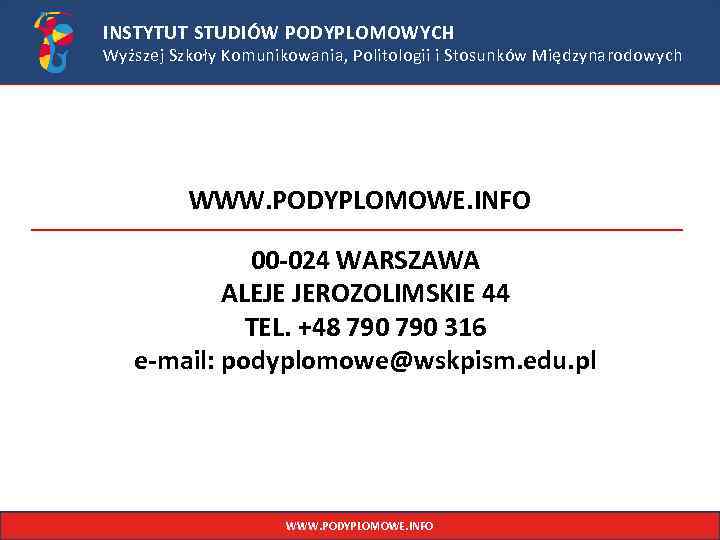 INSTYTUT STUDIÓW PODYPLOMOWYCH Wyższej Szkoły Komunikowania, Politologii i Stosunków Międzynarodowych WWW. PODYPLOMOWE. INFO 00