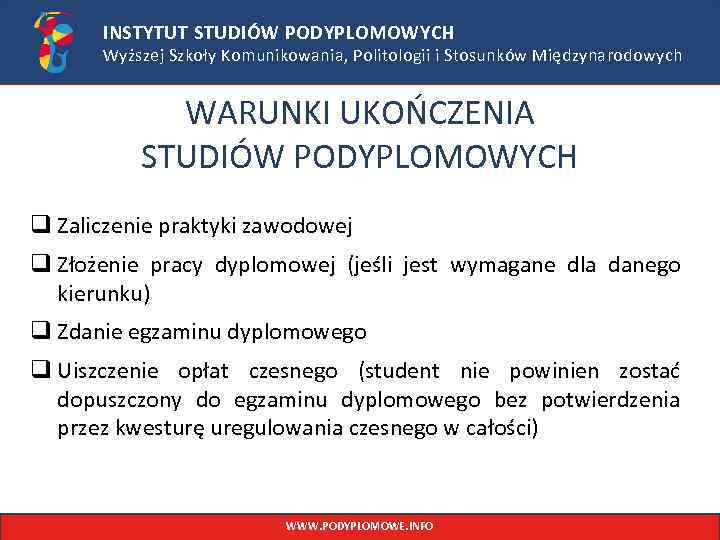 INSTYTUT STUDIÓW PODYPLOMOWYCH Wyższej Szkoły Komunikowania, Politologii i Stosunków Międzynarodowych WARUNKI UKOŃCZENIA STUDIÓW PODYPLOMOWYCH