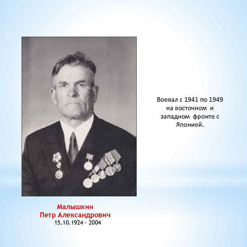 Воевал с 1941 по 1949 на восточном и западном фронте с Японией. Малышкин Петр