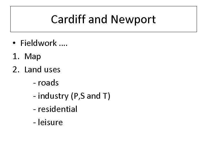 Cardiff and Newport • Fieldwork …. 1. Map 2. Land uses - roads -