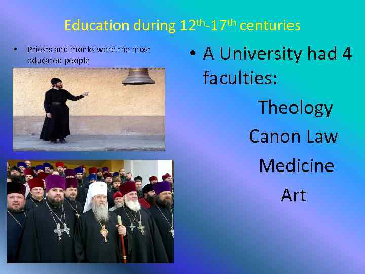 Education during 12 th-17 th centuries • Priests and monks were the most educated