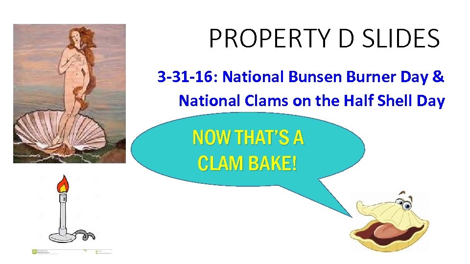 PROPERTY D SLIDES 3 -31 -16: National Bunsen Burner Day & National Clams on