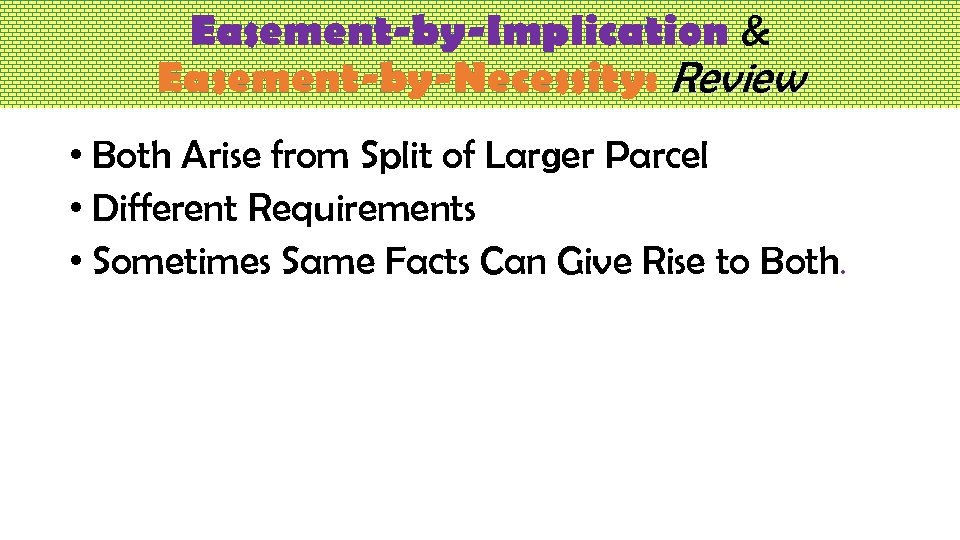 Easement-by-Implication & Easement-by-Necessity: Review • Both Arise from Split of Larger Parcel • Different