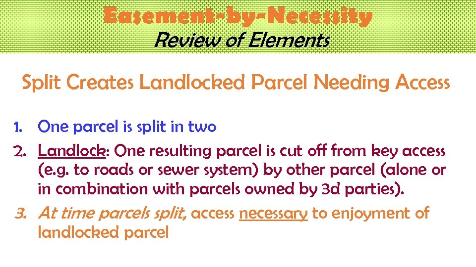 Easement-by-Necessity Review of Elements Split Creates Landlocked Parcel Needing Access 1. One parcel is