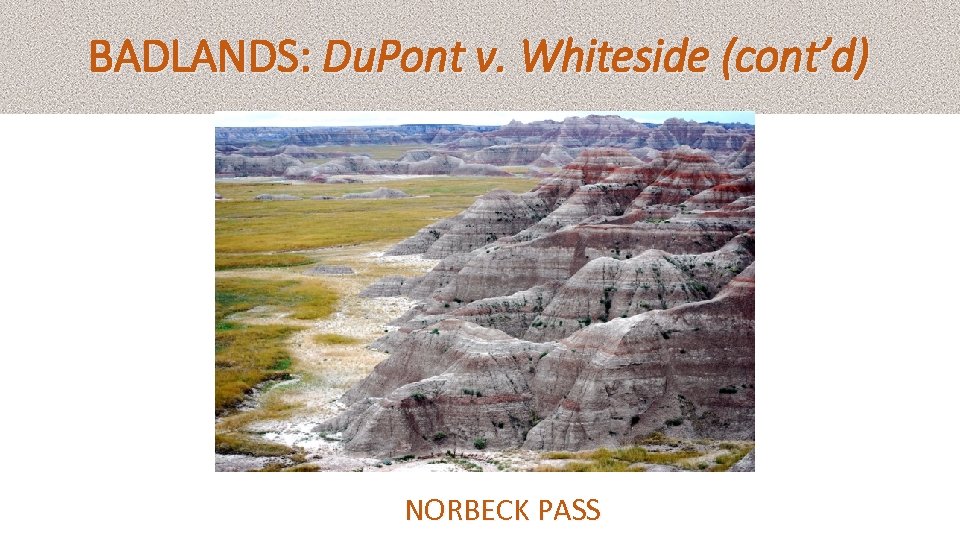 BADLANDS: Du. Pont v. Whiteside (cont’d) NORBECK PASS 