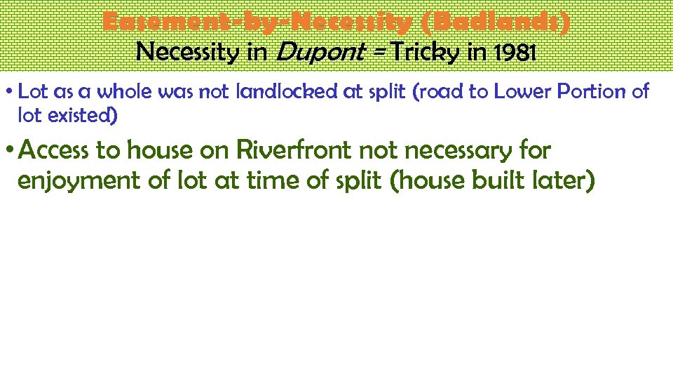 Easement-by-Necessity (Badlands) Necessity in Dupont = Tricky in 1981 • Lot as a whole