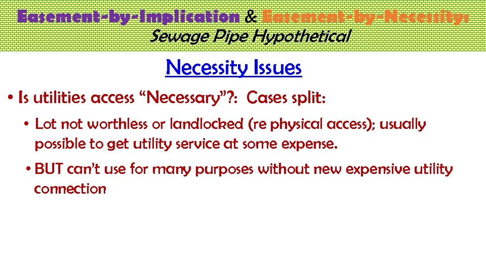 Easement-by-Implication & Easement-by-Necessity: Sewage Pipe Hypothetical Necessity Issues • Is utilities access “Necessary”? :