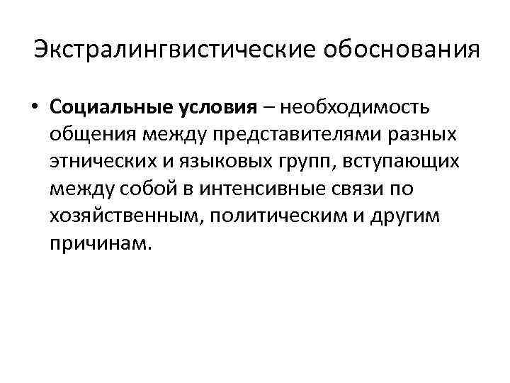 Экстралингвистические обоснования • Социальные условия – необходимость общения между представителями разных этнических и языковых