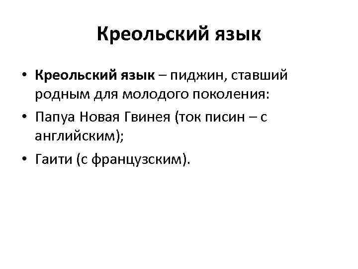 Креольский язык • Креольский язык – пиджин, ставший родным для молодого поколения: • Папуа
