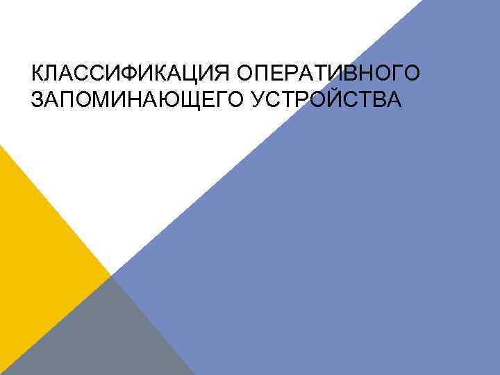 КЛАССИФИКАЦИЯ ОПЕРАТИВНОГО ЗАПОМИНАЮЩЕГО УСТРОЙСТВА 