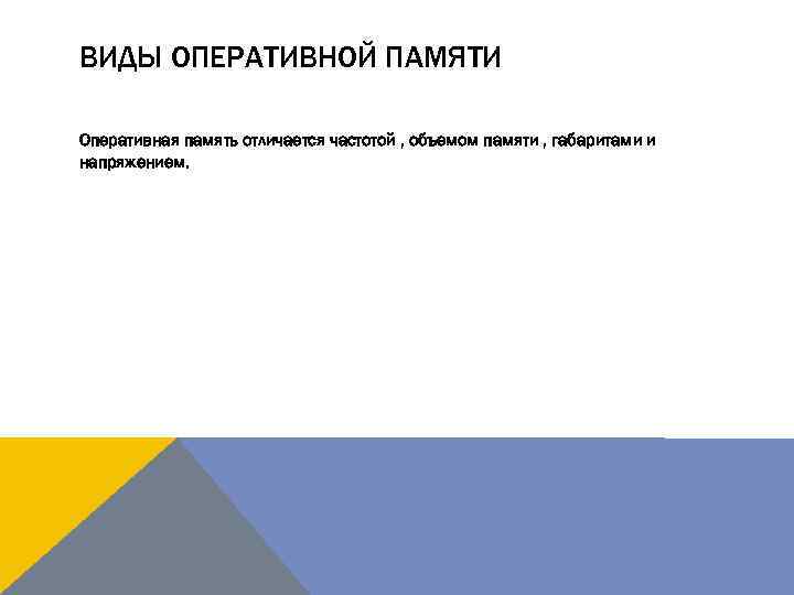 ВИДЫ ОПЕРАТИВНОЙ ПАМЯТИ Оперативная память отличается частотой , объемом памяти , габаритами и напряжением.