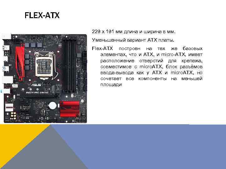 FLEX-ATX 229 x 191 мм длина и ширина в мм. Уменьшенный вариант ATX платы.