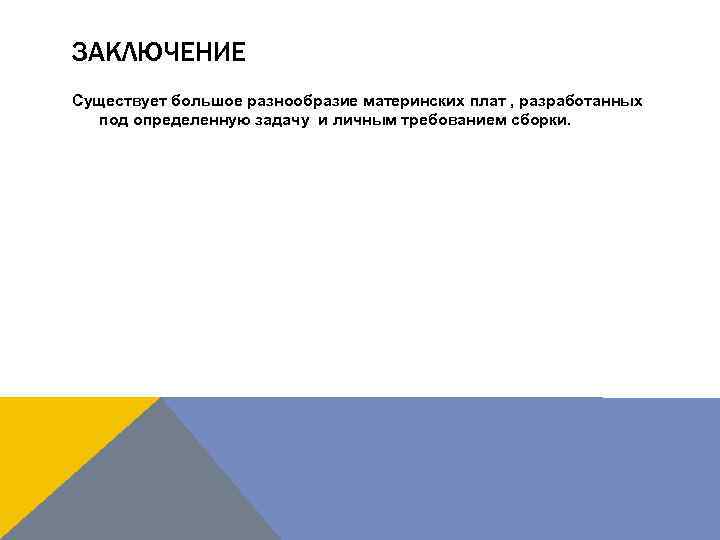 ЗАКЛЮЧЕНИЕ Существует большое разнообразие материнских плат , разработанных под определенную задачу и личным требованием